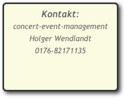 Kontakt:
concert-event-management
Holger Wendlandt
0176-82171135